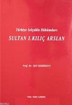  Sultan I Kılıç Arslan | Işın Demirkent | Türk Tarih Kurumu | 9789751608201 | 
