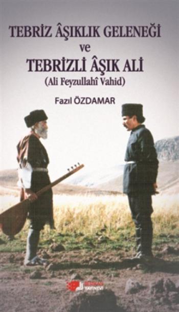 Tebriz Aşıklık Geleneği ve Tebrizli Aşık Ali; Ali Feyzullahi Vahid