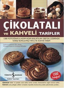 Çikolatalı ve Kahveli Tarifler; 1300 Fotoğrafla Adım Adım Anlatılan 300'ün Üzerinde Karşı Konulmaz Tatlı ve Kahve Tarifi