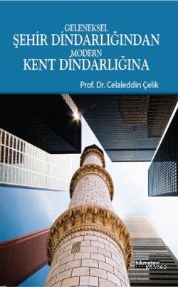  Geleneksel Şehir Dindarlığından Modern Kent Dindarlığına | Celaleddin Çelik | Hikmet Evi Yayınları | 9786053510611 | 