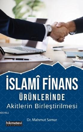  İslami Finans Ürünlerinde Akitlerin Birleştirilmesi | Mahmut Samar | Hikmet Evi Yayınları | 9786053513711 | 