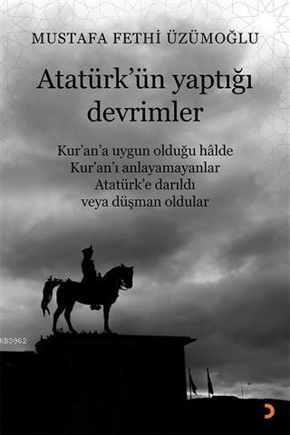 Atatürk'ün Yaptığı Devrimler; Kur'an'a Uygun Olduğu Halde Kur'an'ı Anlayamayanlar Atatürk'e Darıldı veya Düşman Oldular