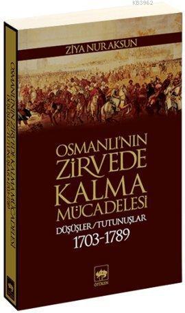 Osmanlının Zirvede Kalma Mücadelesi Düşüşler / Tutunuşlar 1703 1789 | Ziya Nur Aksun | Ötüken Neşriyat | 9789754378511 | 