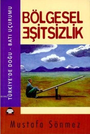 Bölgesel Eşitsizlik; Türkiye'de Doğu - Batı Uçurumu