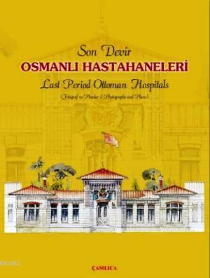 Son Devir Osmanlı Hastahaneleri / Last Period Ottoman Hospitals; Fotoğraf ve Planlar / Photographs And Plans