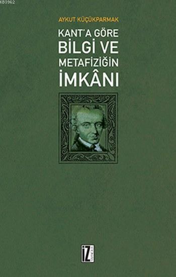 Kant'a Göre Bilgi ve Metafiziğin İmkanı