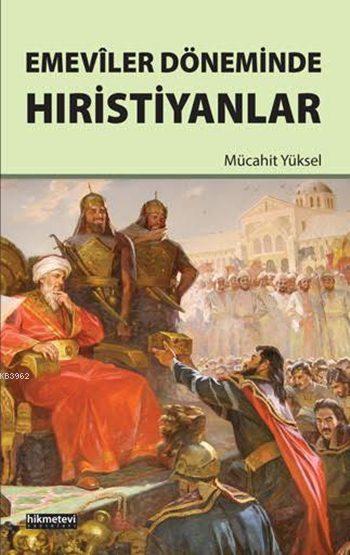  Emevîler Döneminde Hıristiyanlar | Mücahit Yüksel | Fetullah Mercan | Hikmet Evi Yayınları | 9786053512721 | 