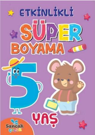  Etkinlikli Süper Boyama 5 Yaş | Etkinlikli Süper Boyama 5 Yaş | Fatıma Gülbahar Karaca | Sancak Çocuk | 9786257873321 