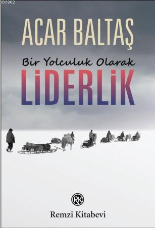  Bir Yolculuk Olarak Liderlik | Acar Baltaş | Remzi Kitabevi | 9789751418821 | 