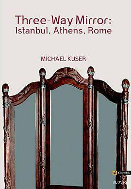 Threr-Way Mirror; İstanbul, Athens, Rome