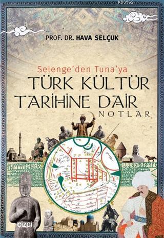 Selenge'den Tuna'ya Türk Kültür Tarihine Dair Notlar