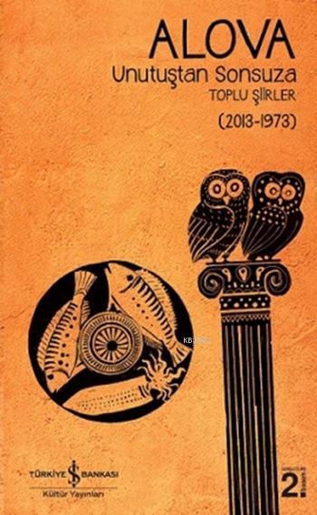  Unutuştan Sonsuza Alova Toplu Şiirler (2013 1973) | Unutuştan Sonsuza Alova Toplu Şiirler (2013 1973) | Alova | Türkiye İş Bankası Kültür Yayınları | 9786053322931 