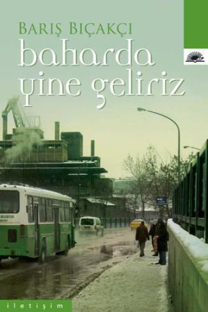  Baharda Yine Geliriz | Baharda Yine Geliriz | Barış Bıçakçı | İletişim Yayınları | 9789750503931 