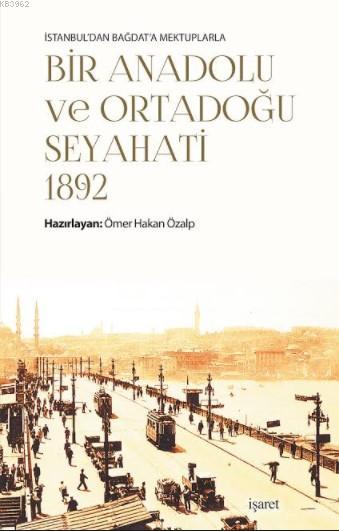 İstanbul'dan Bağdat'a Mektuplarla - Bir Anadolu Ve Ortadoğu Seyahati 1892