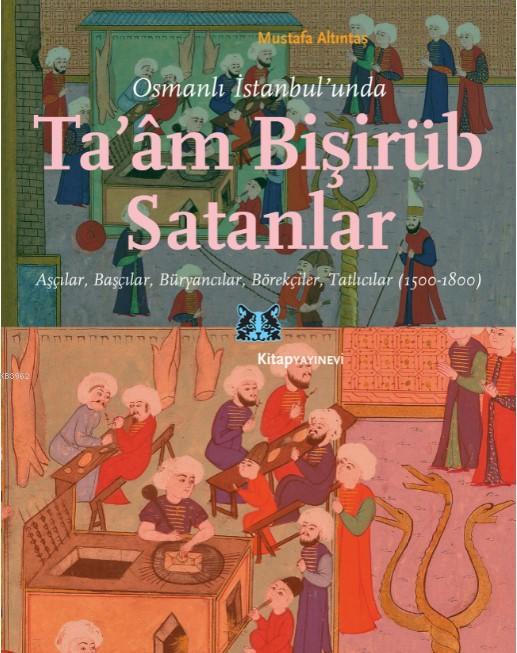 Osmanlı İstanbul'unda Ta'am Bişirüb Satanlar; Aşçılar, Başçılar, Büryancılar, Börekçiler, Tatlıcılar (1500-1800)