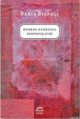  Herkes Herkesle Dostmuş Gibi | Herkes Herkesle Dostmuş Gibi | Barış Bıçakçı | İletişim Yayınları | 9789754708141 