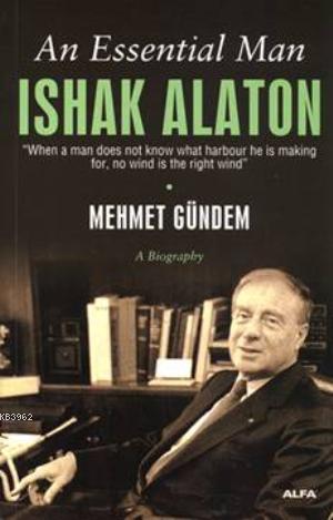 An Essential Man: Ishak Alaton