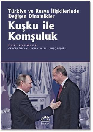 Kuşku ile Komşuluk; Türkiye ve Rusya İlişkilerinde Değişen Dinamikler