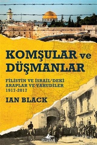 Komşular ve Düşmanlar; Filistin ve İsrail'deki Araplar ve Yahudiler 1917-2017