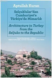 Selçuklular'dan Cumhuriyete Türkiye'de Mimarlık; Architecture in Turkey from the Seljuks to the Republic