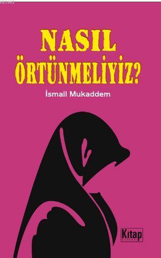  Nasıl Örtünmeliyiz | İsmail Mukaddem | Uğur Pekcan | Fetullah Mercan | Kitap Dünyası | 9786055959661 | 