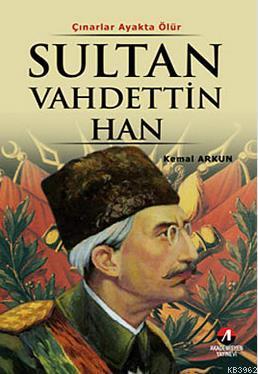 Sultan Vahdettin Han - Çınarlar Ayakta Ölür; 36.Osmanlı Padişahı 101.İslam Halifesi