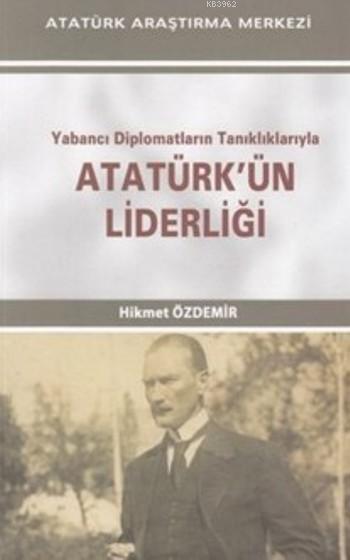 Yabancı Diplomatların Tanıklıklarıyla Atatürk'ün Liderliği