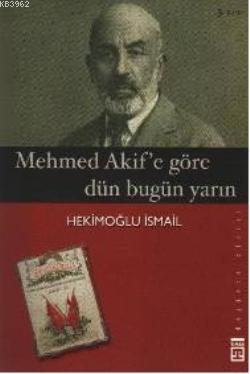 Mehmet Akif'e Göre Dün Bugün Yarın