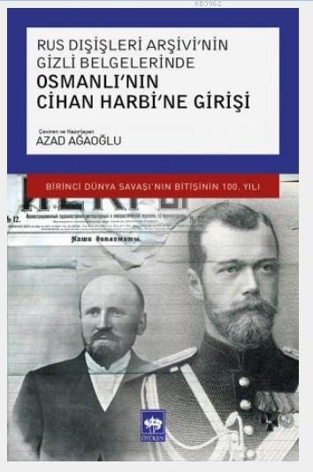 Rus Dışişleri Arşivi'nin Gizli Belgelerinde Osmanlı'nın Cihan Harbi'ne Girişi; Birinci Dünya Savaşı'nın Bitişinin 100. Yılı