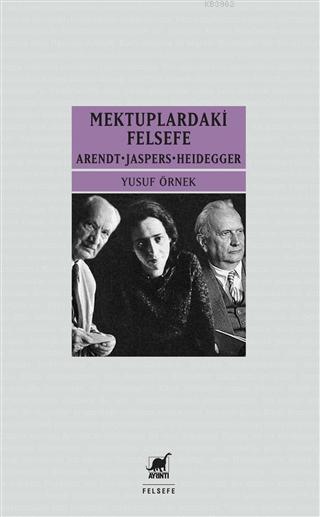 Mektupardakİ Felsefe; Arendt - Jaspers - Heidegger