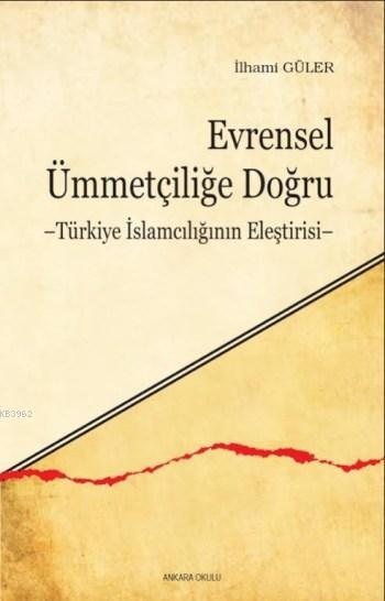 Evrensel Ümmetçiliğe Doğru; Türkiye İslamcılığının Eleştirisi