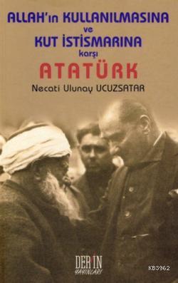 Allah'ın Kullanılmasına ve Kut İstismarına Karşı; Atatürk
