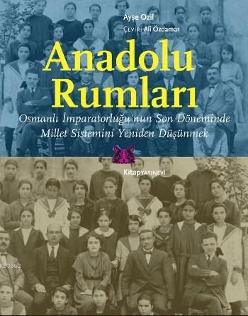 Anadolu Rumları; Osmanlı İmparatorluğu'nun Son Döneminde Millet Sistemini Yeniden Düşünmek