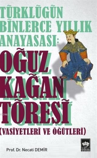 Türklüğün Binlerce Yıllık Anayasası: Oğuz Kağan Töresi; Vasiyetleri ve Öğütleri
