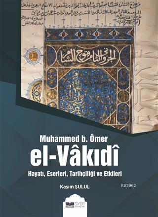  Muhammed B Ömer El Vakıdı Hayatı Eserleri Tarihçiliği ve Etkileri | Kasım Şulul | Muhammed Ali Alioğlu | Muhammed Ali Alioğlu | Muhammed Onur Özçelikçi | Siyer Akademi | 9786057689481 | 