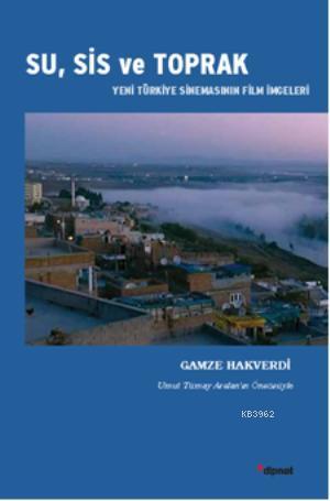  Su Sis ve Toprak Yeni Türkiye Sinemasının film İmgeleri | Su Sis ve Toprak Yeni Türkiye Sinemasının film İmgeleri | Gamze Hakverdi | Dipnot Yayınları | 9786054412891 
