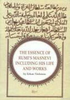 The Essence Of Rumi's Masnevi Including His Life And Works; The Essence of Rumi's Masnevi