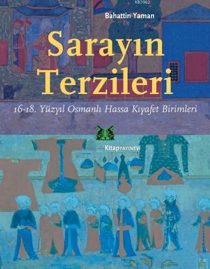 Sarayın Terzileri; 16-18. Yüzyıl Osmanlı Hassa Kıyafet Birimleri