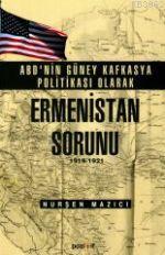 ABD'nin Güney Kafkasya Politikası olarak Ermenistan Sorunu; ABD'nin Güney Kafkasya Politikası Olarak Ermenistan Sorunu