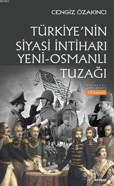 Türkiye'nin Siyasi İntiharı Yeni - Osmanlı Tuzağı; Osmanlı'dan Günümüze İslam Üzerinde Emperyalist Oyunlar