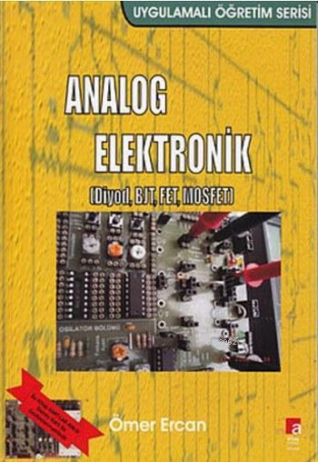 Analog Elektronik; (Diyod, BJT, FET, Mosfet) Uygulamalı Öğretim Serisi