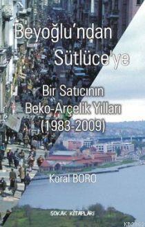 Beyoğlu'ndan Sütlüce'ye; Bir Satıcının Beko-Arçelik Yılları (1983 - 2009)