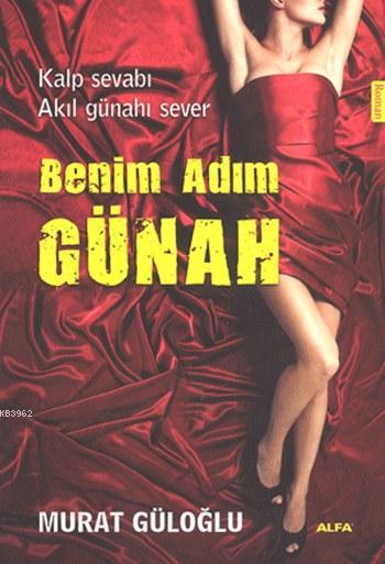  Benim Adım Günah Kalp Sevabı Akıl Günahı Sever | Murat Güloğlu | Begüm Çiçekçi | Mustafa Küpüşoğlu | Alfa Basım Yayım Dağıtım | 9786051069722 | 