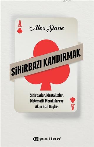 Sihirbazı Kandırmak; Sihirbazlar, Mentalistler, Matematik Meraklıları ve Aklın Gizli Güçleri