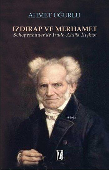 Izdırap ve Merhamet; Schopenhauer'de İrade-Ahlâk İlişkisi