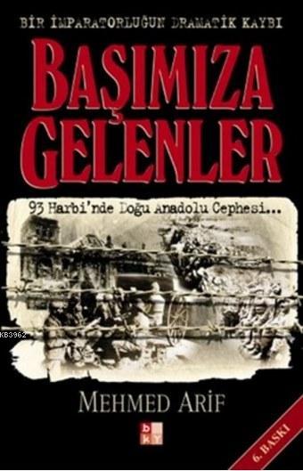 Başımıza Gelenler - Bir İmparatorluğun Dramatik Kaybı; 93 Harbi'nde Doğu Anadolu Cephesi...