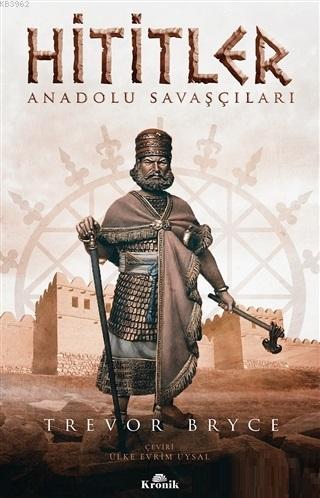  Hititler Anadolu Savaşçıları | Trevor Bryce | Ülke Evrim Uysal | Kronik Kitap | 9786057635532 | 