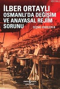 Osmanlıda Değişim ve Anayasal Değişim Sorunu; Seçme Eserleri II