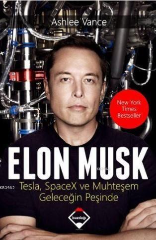 Elon Musk Tesla SpaceX ve Muhteşem Geleceğin Peşinde | Elon Musk Tesla SpaceX ve Muhteşem Geleceğin Peşinde | Ashlee Vance | Buzdağı Yayınevi | 9786056685842 