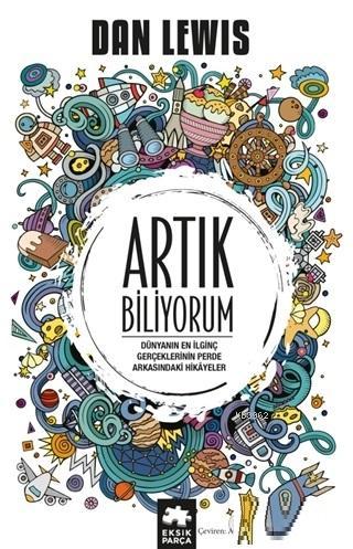  Artık Biliyorum | Artık Biliyorum | Dan Lewis | Aycan Bıyık | Gözde Döneli | Eksik Parça Yayınları | 9786057939142 